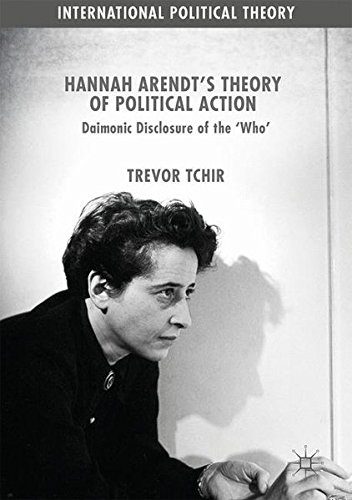 Hannah Arendt's Theory of Political Action: Daimonic Disclosure of the 'Who' (International Political Theory)