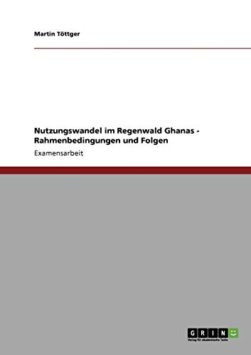 Nutzungswandel im Regenwald Ghanas - Rahmenbedingungen und Folgen