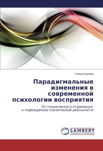 Paradigmal'nye izmeneniya v sovremennoy psikhologii vospriyatiya: Ot psikhicheskogo otrazheniya k porozhdeniyu psikhicheskoy real'nosti: Ot ... k porozhdeniü psihicheskoj real'nosti