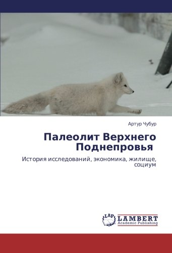 Paleolit Verkhnego Podneprov'ya: Istoriya issledovaniy, ekonomika, zhilishche, sotsium: Istoriq issledowanij, äkonomika, zhilische, socium