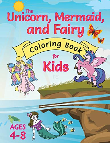 The Unicorn, Mermaid, and Fairy Coloring Book for Kids: (Ages 4-8) With Unique Coloring Pages!