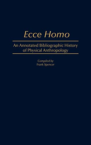 Ecce Homo: An Annotated Bibliographic History of Physical Anthropology (Bibliographies and Indexes in Anthropology, Band 2)