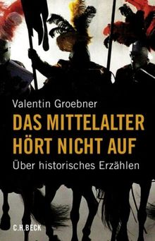 Das Mittelalter hört nicht auf: Über historisches Erzählen