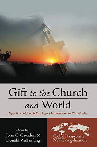 Gift to the Church and World: Fifty Years of Joseph Ratzinger's Introduction to Christianity (Global Perspectives on the New Evangelization, Band 3)