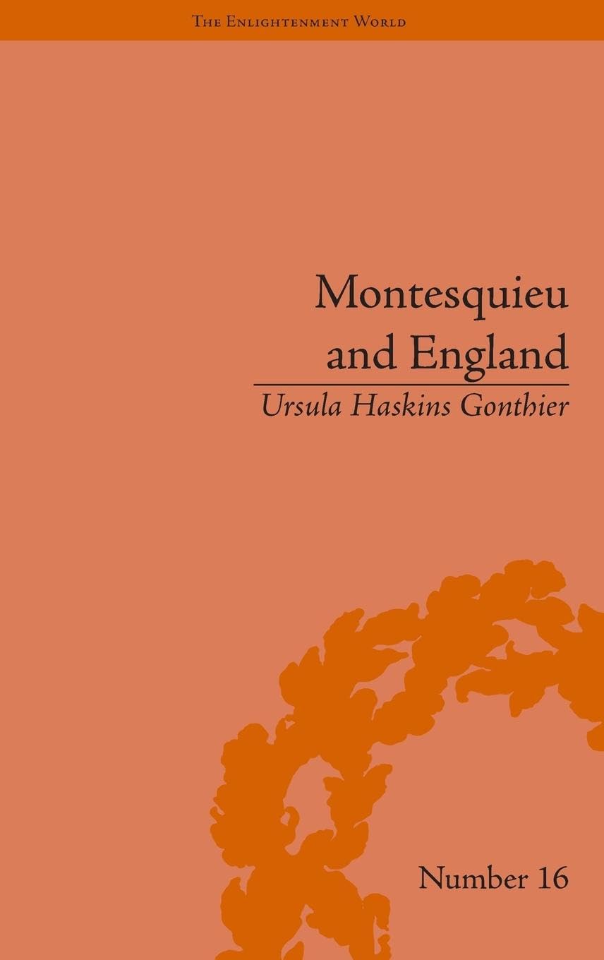 Montesquieu and England: Enlightened Exchanges, 1689-1755 (The Enlightenment World, 16, Band 16)