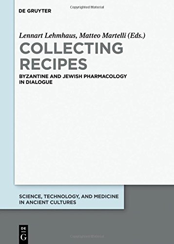 Collecting Recipes: Byzantine and Jewish Pharmacology in Dialogue (Science, Technology, and Medicine in Ancient Cultures, Band 4)