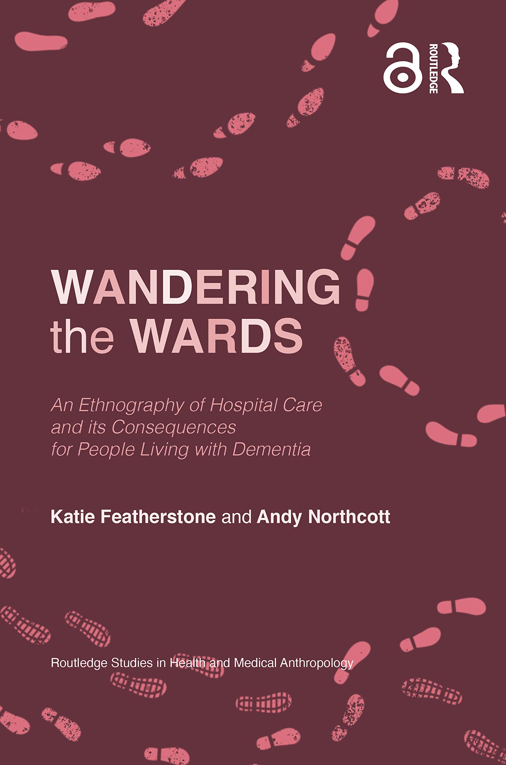 Wandering the Wards: An Ethnography of Hospital Care and its Consequences for People Living with Dementia (Criminal Practice Series)