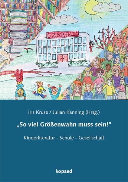 „So viel Größenwahn muss sein!”: Kinderliteratur - Schule - Gesellschaft