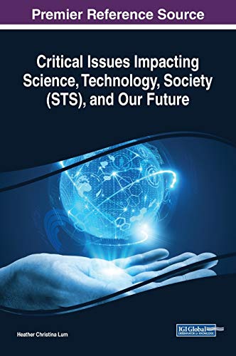 Critical Issues Impacting Science, Technology, Society (STS), and Our Future (Advances in Human and Social Aspects of Technology (AHSAT))