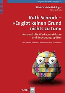 Ruth Schröck - Es gibt keinen Grund, nichts zu tun: Ausgewählte Werk, Anekdoten und Begegnungssplitter