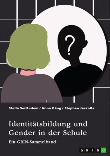 Identitätsbildung und Gender in der Schule. Zur sozialen Konstruktion von Geschlecht bei Kindern und Jugendlichen: Ein GRIN-Sammelband