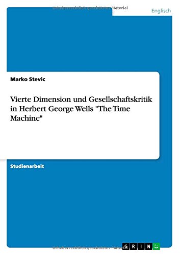 Vierte Dimension und Gesellschaftskritik in Herbert George Wells The Time Machine