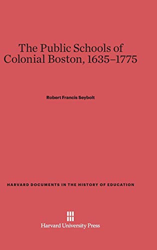 The Public Schools of Colonial Boston, 1635-1775 (Harvard Documents in the History of Education, Band 2)