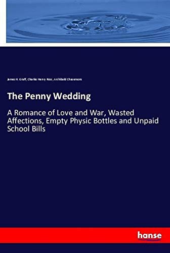 The Penny Wedding: A Romance of Love and War, Wasted Affections, Empty Physic Bottles and Unpaid School Bills