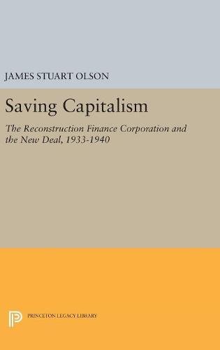 Saving Capitalism: The Reconstruction Finance Corporation and the New Deal, 1933-1940 (Princeton Legacy Library)