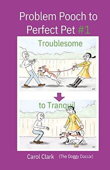Problem Pooch to Perfect Pet Book 1: Troublesome to Tranquil (Doggy Doctor)