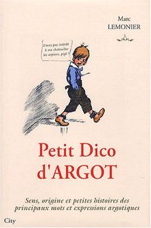 Petit dico d'argot : sens, origine et petites histoires des principaux mots et expressions argotiques