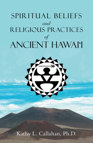 SPIRITUAL BELIEFS AND RELIGIOUS PRACTICES OF ANCIENT HAWAI‘I