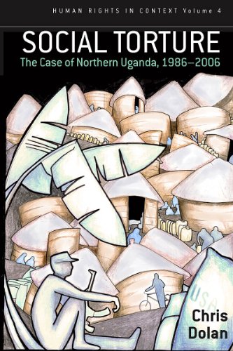 Social Torture: The Case of Northern Uganda, 1986-2006 (Human Rights in Context, Band 4)
