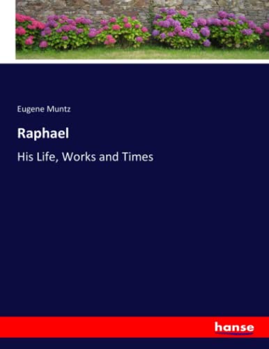 Raphael: His Life, Works and Times