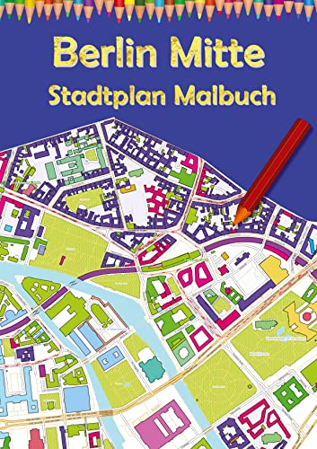 Berlin Mitte Stadtplan Malbuch: Ausmalbuch für Erwachsene und Kinder mit Karten zum Entspannen (Deutsche Städte Malbücher: Berlin Stadtkarte)