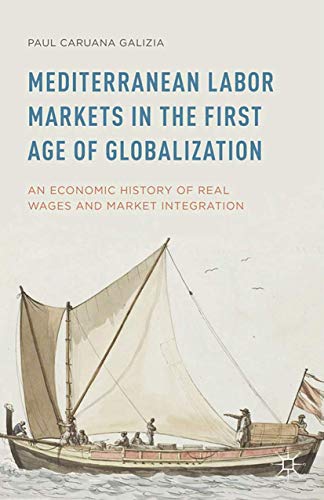 Mediterranean Labor Markets in the First Age of Globalization: An Economic History of Real Wages and Market Integration