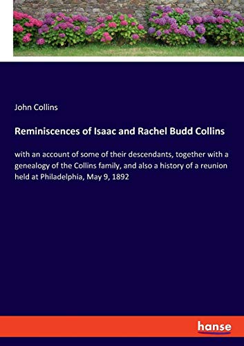 Reminiscences of Isaac and Rachel Budd Collins: with an account of some of their descendants, together with a genealogy of the Collins family, and ... a reunion held at Philadelphia, May 9, 1892