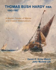 Thomas Bush Hardy RBA (1842-1897): A Master Painter of Marine and Coastal Watercolours