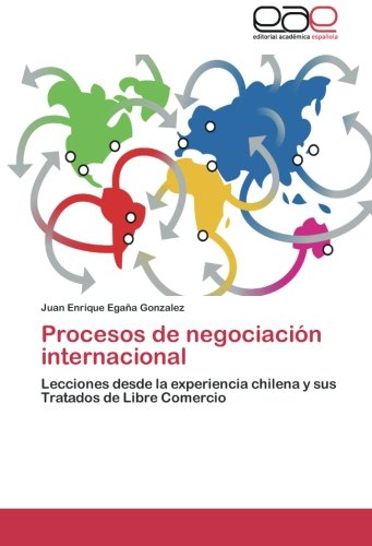 Procesos de negociación internacional: Lecciones desde la experiencia chilena y sus Tratados de Libre Comercio