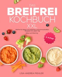 Das Breifrei Kochbuch XXL: Breifrei für Babys mit einfachen und schmackhaften Rezepten für jeden Tag | Baby Led Weaning