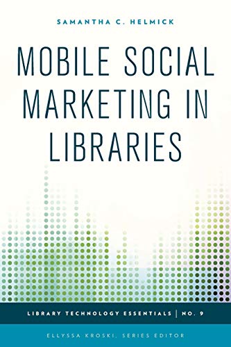 Mobile Social Marketing in Libraries (Library Technology Essentials, 9, Band 9)