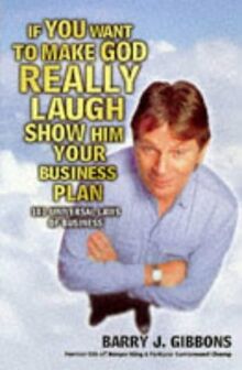 If You Want to Make God Really Laugh Show Him Your Business Plan: 101 Universal Laws of Business