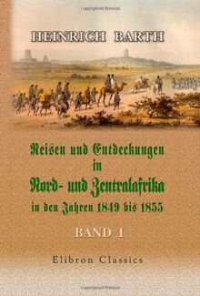 Reisen und Entdeckungen in Nord- und Zentralafrika in den Jahren 1849 bis 1855: Band I
