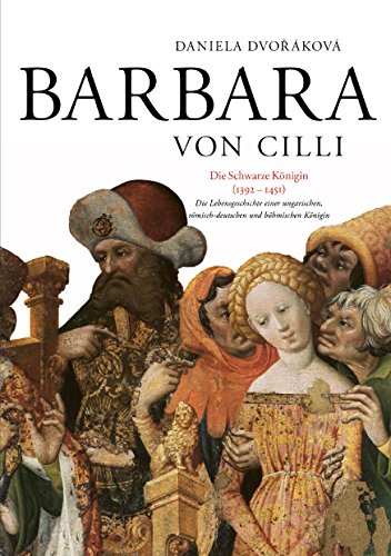Barbara von Cilli: Die schwarze Königin: Die Lebensgeschichte einer ungarischen, römisch-deutschen und böhmischen Königin (1392-1451) (Spectrum Slovakia)