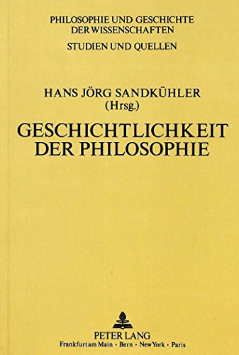 Geschichtlichkeit der Philosophie: Theorie, Methodologie und Methode der Historiographie der Philosophie (Philosophie und Geschichte der Wissenschaften)