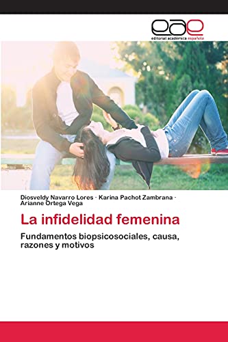 La infidelidad femenina: Fundamentos biopsicosociales, causa, razones y motivos