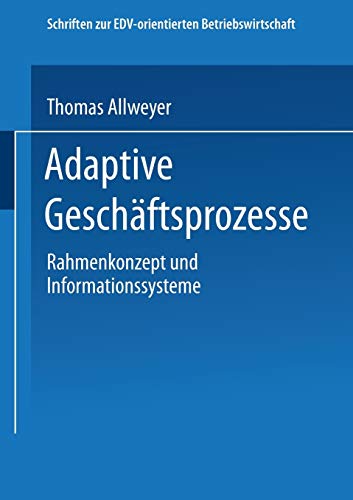 Adaptive Geschäftsprozesse: Rahmenkonzept Und Informationssysteme (Schriften zur EDV-orientierten Betriebswirtschaft)