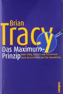 Das Maximum-Prinzip: Mehr Erfolg, Freizeit und Einkommen - durch Konzentration auf das Wesentliche: Mehr Einkommen, Freizeit und Erfolg - durch Konzentration auf das Wesentliche