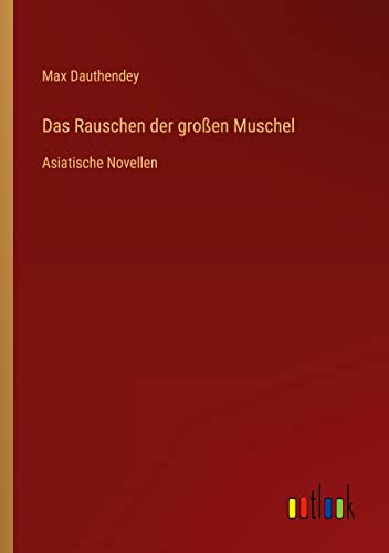 Das Rauschen der großen Muschel: Asiatische Novellen