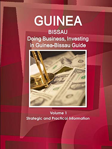 Guinea-Bissau: Doing Business, Investing in Guinea-Bissau Guide Volume 1 Strategic and Practical Information (World Strategic and Business Information Library)