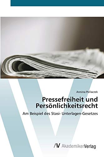 Pressefreiheit und Persönlichkeitsrecht: Am Beispiel des Stasi- Unterlagen-Gesetzes