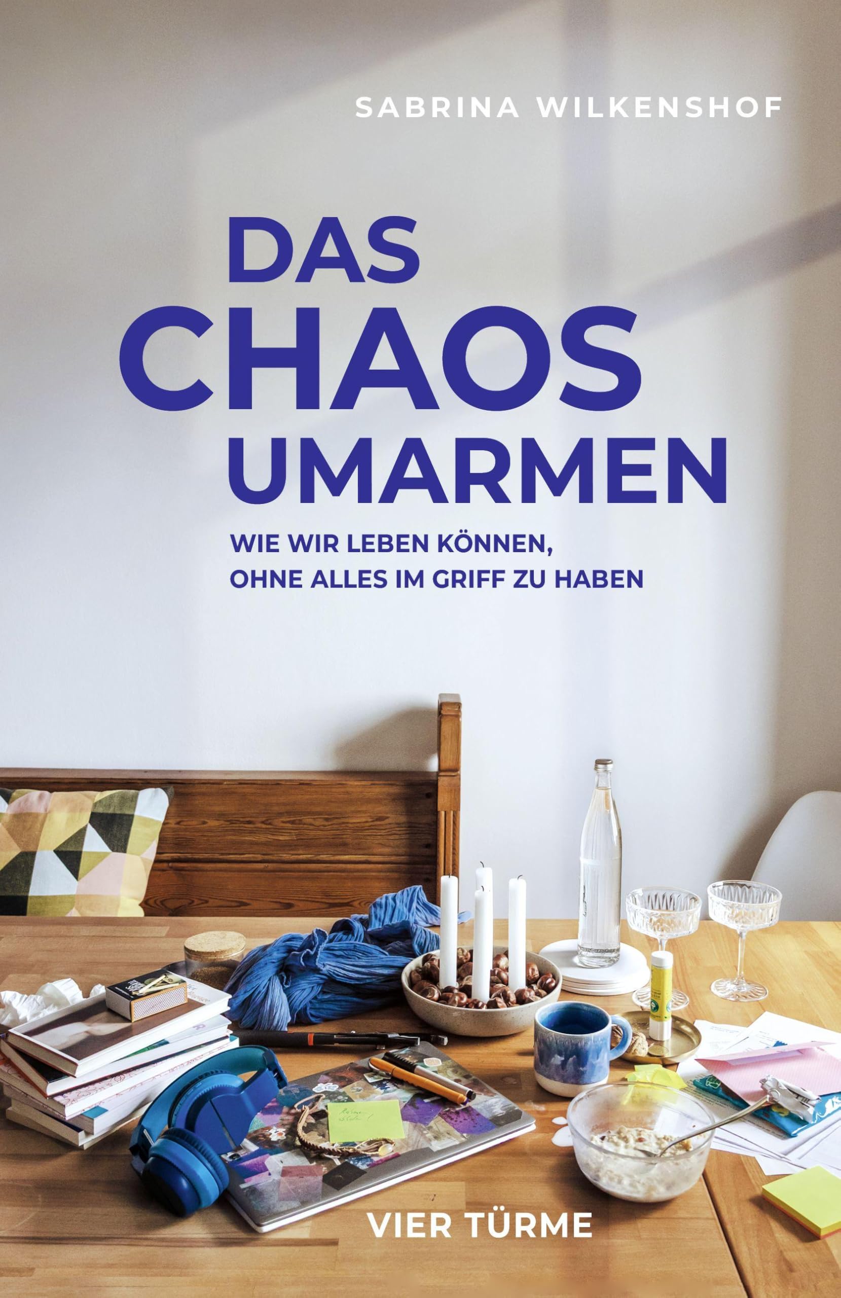 Das Chaos umarmen: Wie wir leben können, ohne alles im Griff zu haben