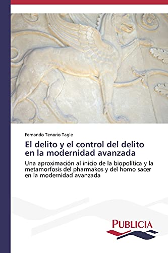El delito y el control del delito en la modernidad avanzada: Una aproximación al inicio de la biopolítica y la metamorfosis del pharmakos y del homo sacer en la modernidad avanzada