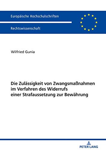 Die Zulässigkeit von Zwangsmaßnahmen im Verfahren des Widerrufs einer Strafaussetzung zur Bewährung (Europäische Hochschulschriften Recht, Band 5997)