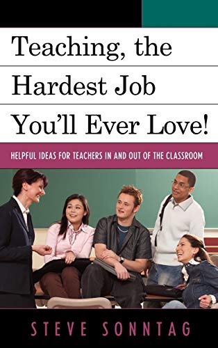 Teaching, the Hardest Job You'll Ever Love: Helpful Ideas for Teachers In and Out of the Classroom