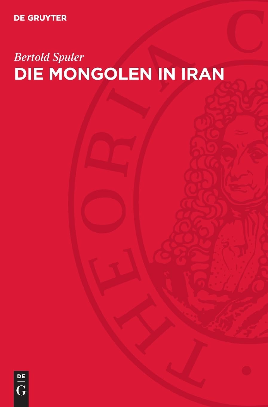 Die Mongolen in Iran: Politik, Verwaltung und Kultur der Ilchanzeit 1220–1350
