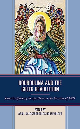 Bouboulina and the Greek Revolution: Interdisciplinary Perspectives on the Heroine of 1821