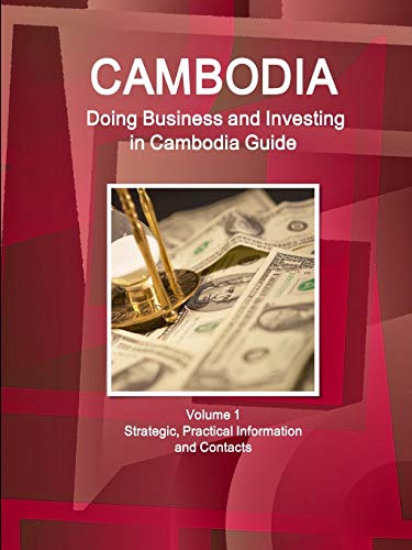 Cambodia: Doing Business and Investing in Cambodia Guide Volume 1 Strategic, Practical Information and Contacts (World Business and Investment Library)
