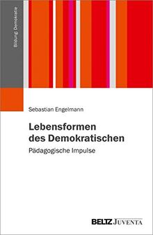 Lebensformen des Demokratischen: Pädagogische Impulse (Bildung: Demokratie)