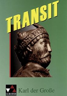 Transit. Kurze lateinische Texte zur Festigung der sprachlichen Kenntnisse und zur Einführung in die Texterschliessung: Transit. Kurze lateinische ... sprachlichen Kenntnisse... / Karl der Große